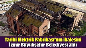 Tarihi Elektrik Fabrikası’nın ihalesini İzmir Büyükşehir Belediyesi aldı