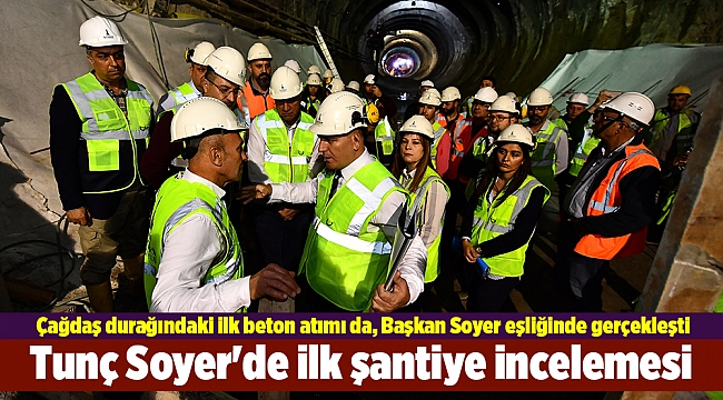 Tunç Soyer'de ilk şantiye incelemesi