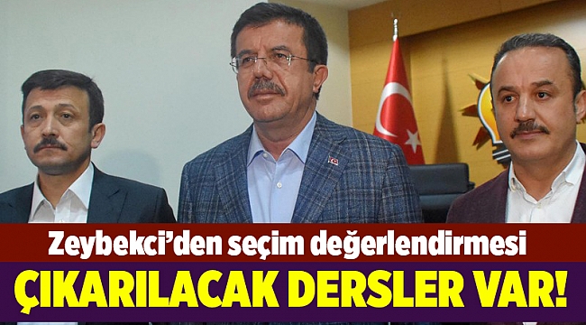 Zeybekci: Çıkarılması gereken dersleri mutlaka çıkaracağız