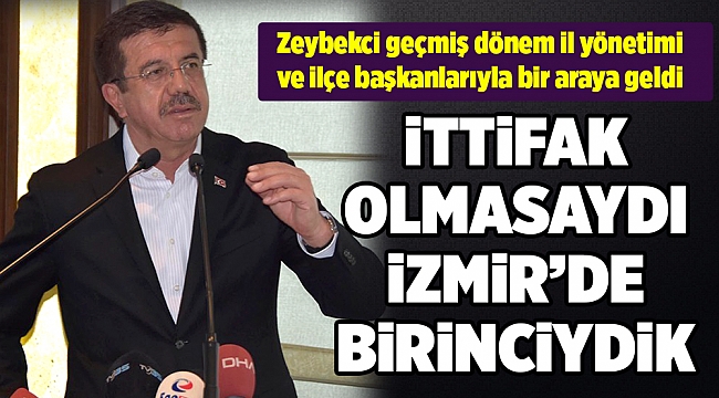Zeybekci: Eğer ittifaklar olmasaydı İzmir’de birinci olurduk