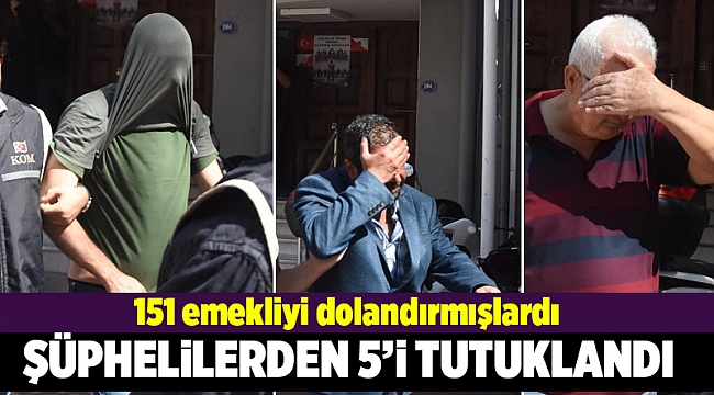 151 emekliyi 4,5 milyon TL dolandıran şüphelilerden 5'i tutuklandı