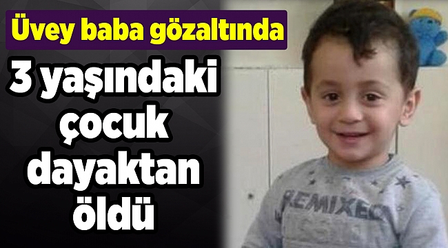 3 yaşındaki çocuk dayaktan öldü: Üvey baba gözaltında