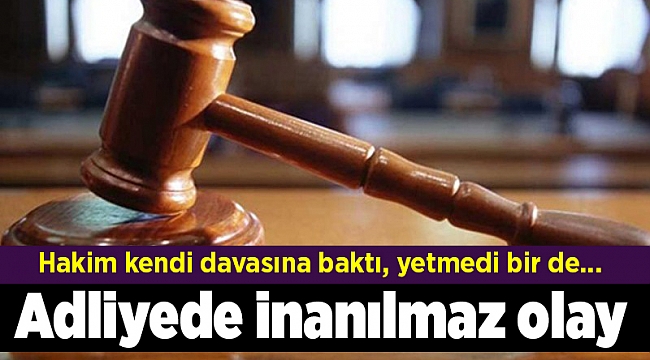 Adliyede inanılmaz olay; Hakim kendi davasına baktı, yetmedi bir de...