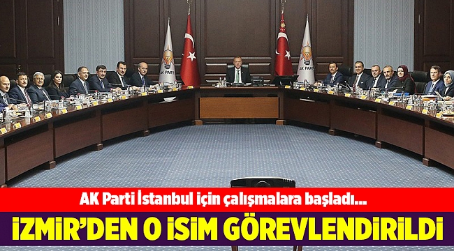 AK Parti İstanbul için çalışmalara başladı... İzmir&#039;den o isim görevlendirdi