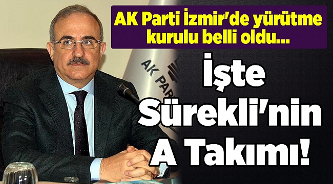 AK Parti İzmir'de yürütme kurulu belli oldu... İşte Sürekli'nin A Takımı!