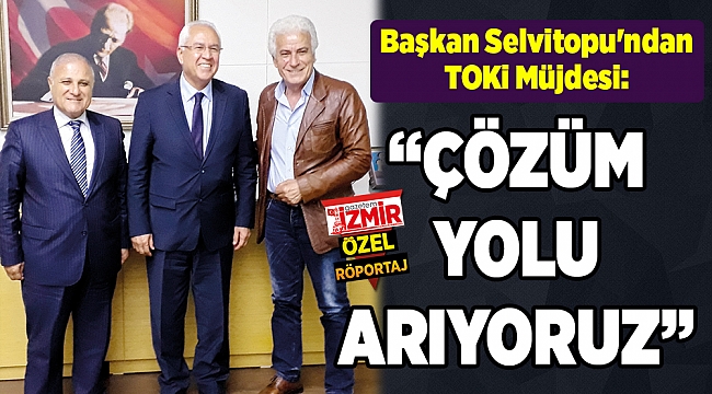 Başkan Selvitopu&#039;ndan TOKİ Müjdesi:  &quot;ÇÖZÜM YOLU ARIYORUZ&quot;
