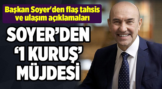 Başkan Soyer'den flaş tahsis ve ulaşım açıklamaları