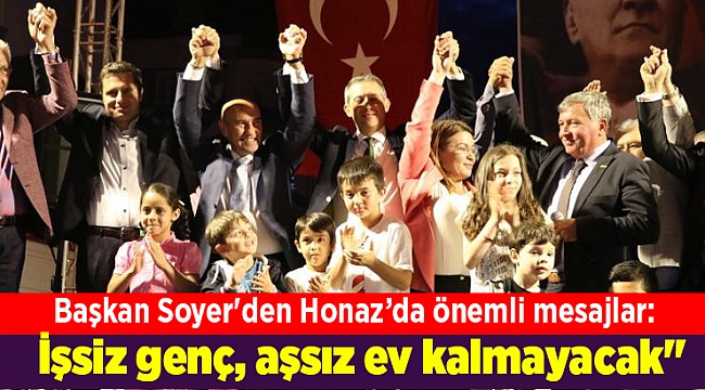 Başkan Soyer'den Honaz’da önemli mesajlar: İşsiz genç, aşsız ev kalmayacak"