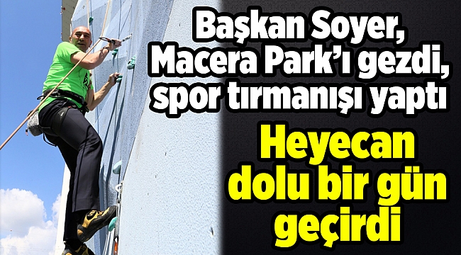 Başkan Soyer, Macera Park'ı gezdi, spor tırmanışı yaptı