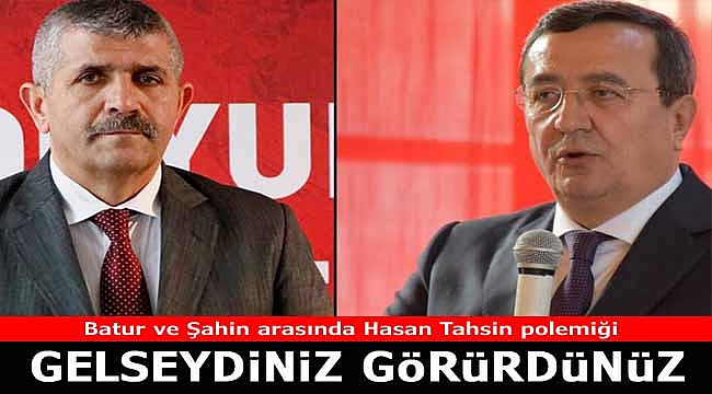 Batur ve Şahin arasında Hasan Tahsin polemiği: Gelseydiniz, görürdünüz