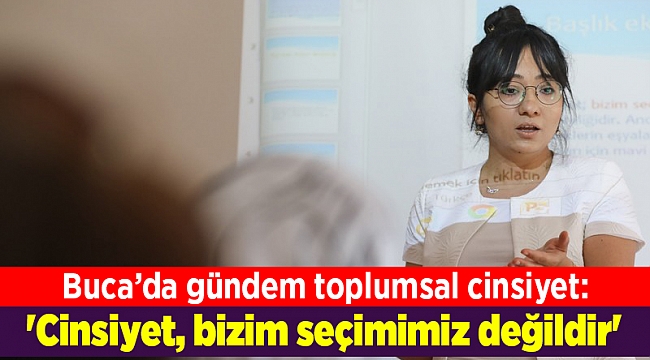 Buca’da gündem toplumsal cinsiyet:'Cinsiyet, bizim seçimimiz değildir'