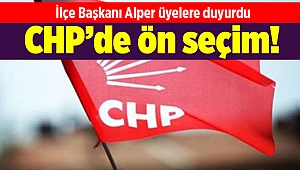 CHP’de ön seçim! İlçe Başkanı Alper üyelere duyurdu