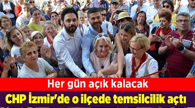 CHP İzmir'de o ilçede temsilcilik açtı