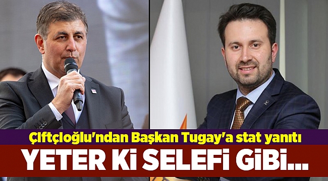 Çiftçioğlu'ndan Başkan Tugay'a stat yanıtı