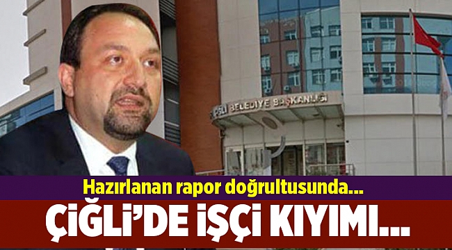 Çiğli Belediyesi'nde işçi kıyımı