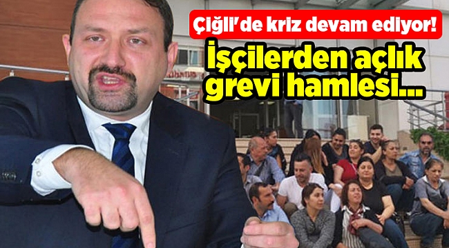 Çiğli'de kriz devam ediyor! İşçilerden açlık grevi hamlesi...