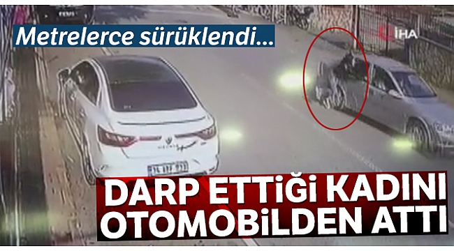 Darp ettiği kadını otomobilden attı