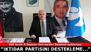 DSP İzmir İl Başkanı Solmaz’dan İstanbul açıklaması: 