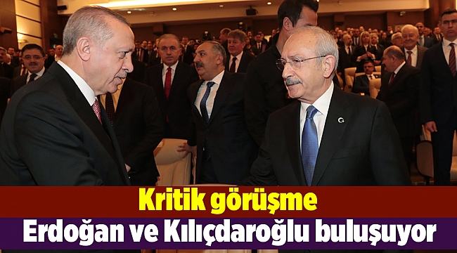 Erdoğan ve Kılıçdaroğlu buluşuyor