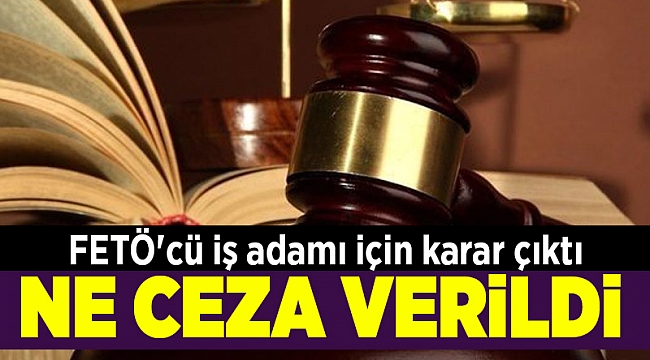 FETÖ'cü iş adamı için karar çıktı