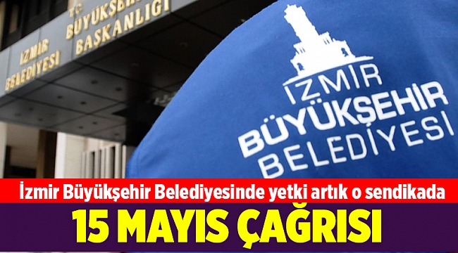 İzmir Büyükşehir Belediyesinde yetki artık o sendikada