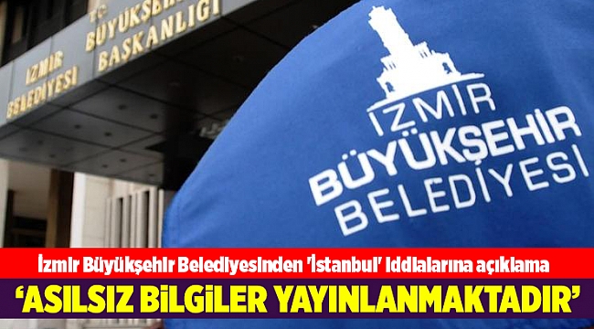 İzmir Büyükşehir Belediyesinden 'İstanbul' iddialarına açıklama
