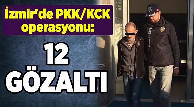 İzmir'de PKKKCK operasyonu: 12 gözaltı