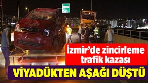 İzmir'de zincirleme kazada 1 sürücü viyadükten aşağı düştü