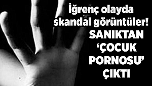 İzmir'deki iğrenç olayda sanıktan 'çocuk pornosu' çıktı!