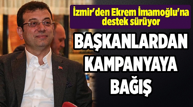 İzmir'den Ekrem İmamoğlu'na destek sürüyor