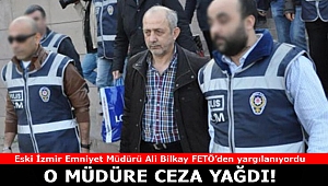 İzmir eski Emniyet Müdürü Ali Bilkay'a FETÖ üyeliğinden ceza yağdı!