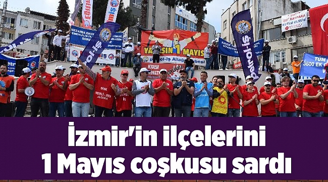 İzmir'in ilçelerini 1 Mayıs coşkusu sardı