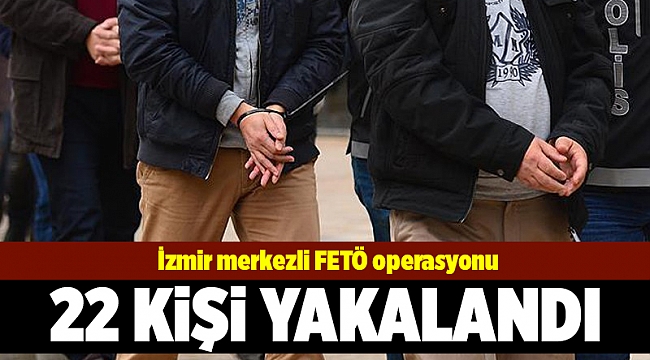 İzmir merkezli FETÖ operasyonu