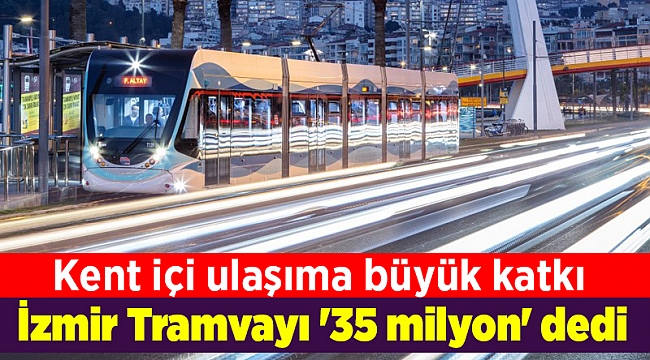 İzmir Tramvayı '35 milyon' dedi