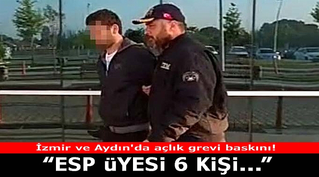 İzmir ve Aydın&#039;da açlık grevi baskını! ESP üyesi 6 kişi gözaltına alındı