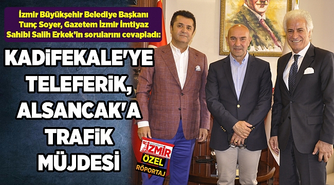 KADİFEKALE&#039;YE TELEFERİK, ALSANCAK&#039;A TRAFİK MÜJDESİ