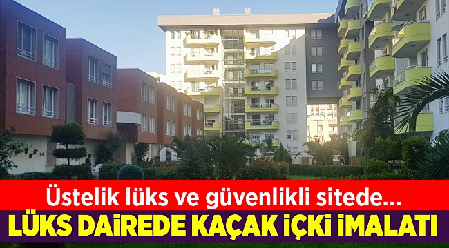 Lüks daireyi kaçak içki imalathanesi yapmışlar