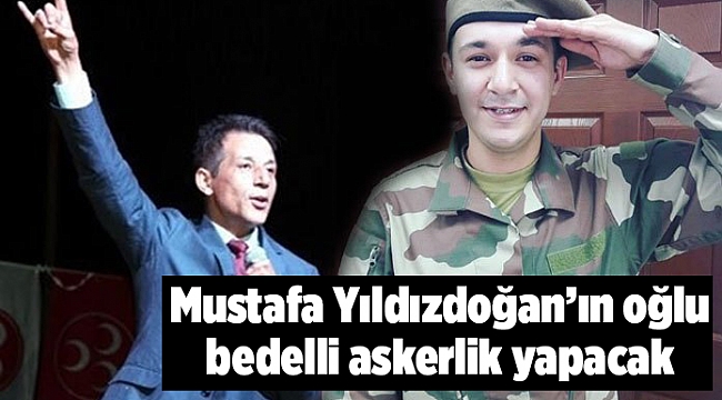 Mustafa Yıldızdoğan’ın oğlu bedelli askerlik yapacak
