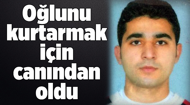 Oğlunu kurtarmak için canından oldu