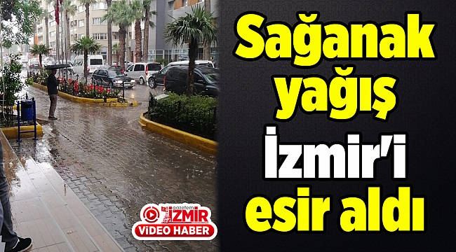 Sağanak yağış İzmir'i esir aldı