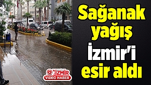 Sağanak yağış İzmir'i esir aldı