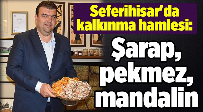 Seferihisar&#039;da kalkınma hamlesi: Şarap, pekmez, mandalin