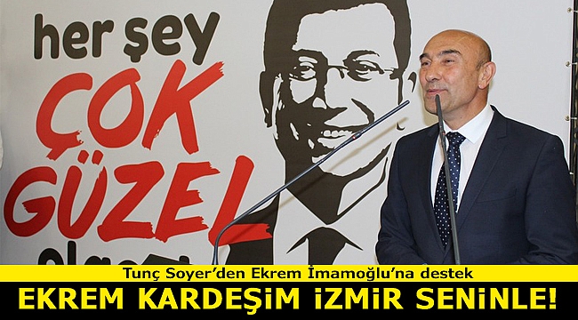 Soyer'den İmamoğlu'na destek: "İzmir Seninle Kardeşim"