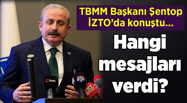 TBMM Başkanı Şentop İzmir'de... Hangi mesajları verdi?