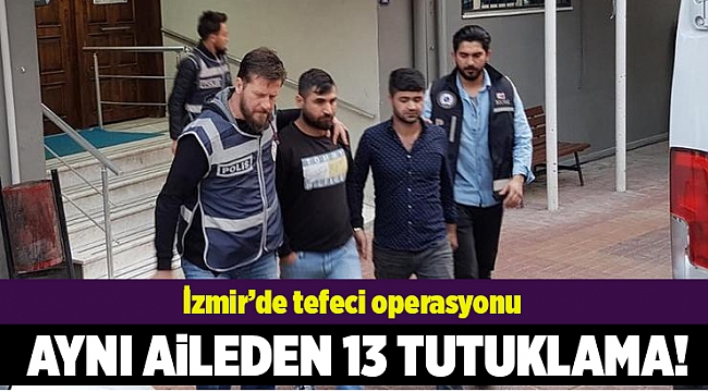 Tefeci operasyonunda aynı aileden 13 tutuklama