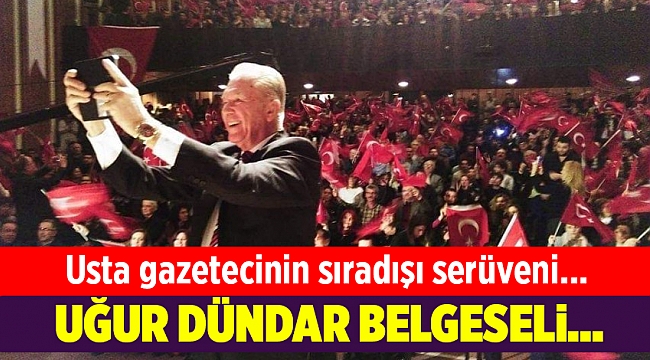 Uğur Dündar Belgeseli'nin galası İzmir'de...
