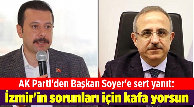 AK Parti&#039;den Başkan Soyer&#039;e sert yanıt: İzmir&#039;in sorunları için kafa yorsun