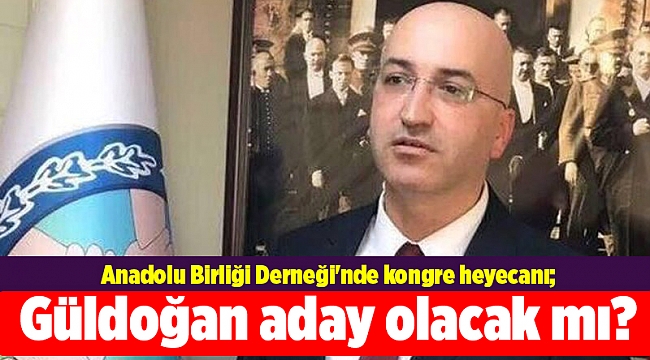 Anadolu Birliği Derneği'nde kongre heyecanı; Güldoğan aday olacak mı?