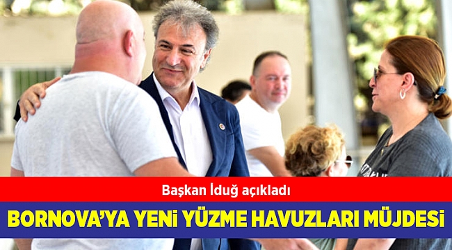 Başkan İduğ'dan Bornova'ya yeni yüzme havuzları müjdesi