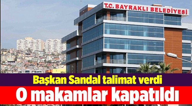 Başkan Sandal talimat verdi: O makamlar kapatıldı